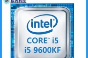 i5-9600KF是一款怎样的处理器（探究i5-9600KF处理器的性能表现以及适用场景）